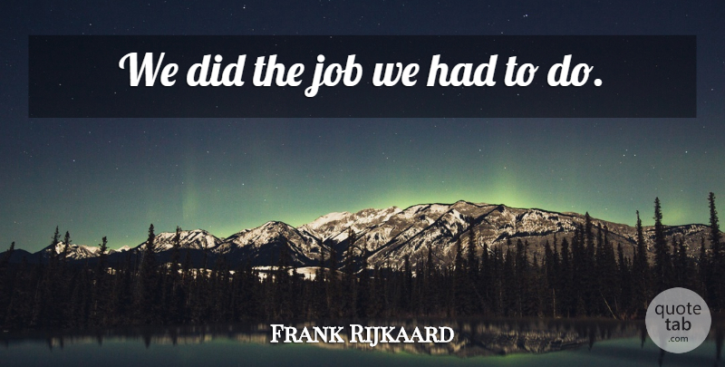 Frank Rijkaard Quote About Job: We Did The Job We...