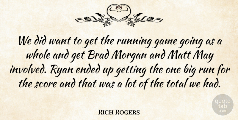 Rich Rogers Quote About Brad, Ended, Game, Matt, Morgan: We Did Want To Get...