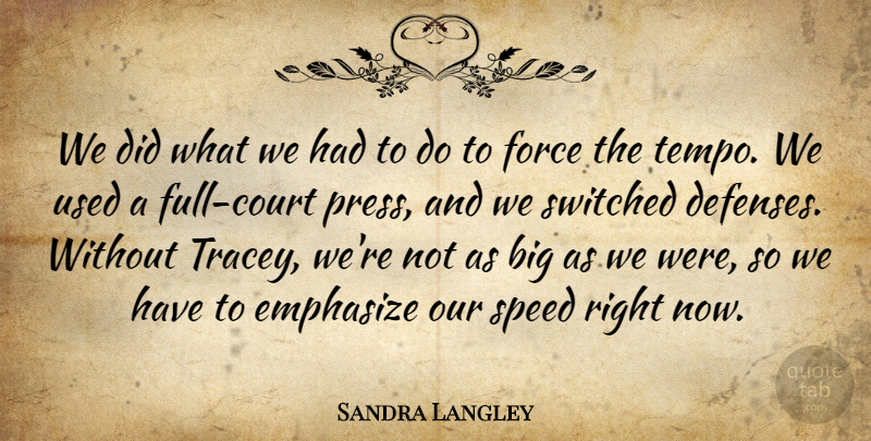 Sandra Langley Quote About Emphasize, Force, Speed, Switched: We Did What We Had...