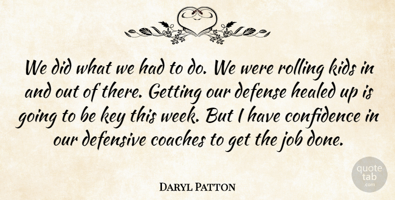 Daryl Patton Quote About Coaches, Confidence, Defense, Defensive, Healed: We Did What We Had...
