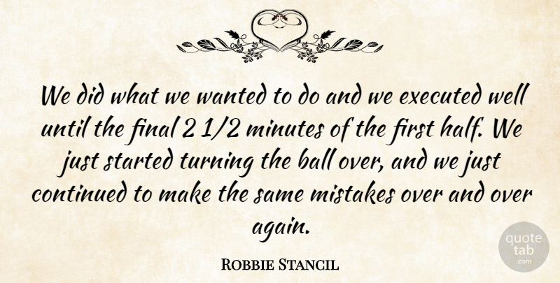 Robbie Stancil Quote About Ball, Continued, Final, Minutes, Mistakes: We Did What We Wanted...