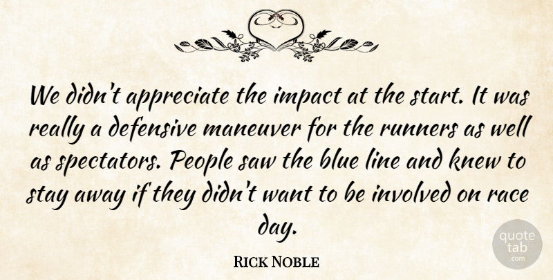 Rick Noble Quote About Appreciate, Blue, Defensive, Impact, Involved: We Didnt Appreciate The Impact...