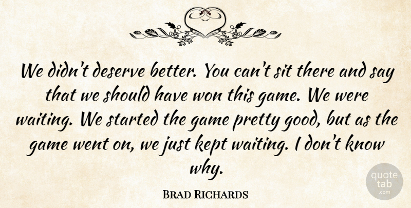 Brad Richards Quote About Deserve, Game, Kept, Sit, Won: We Didnt Deserve Better You...