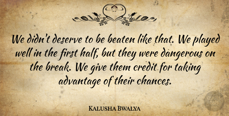 Kalusha Bwalya Quote About Advantage, Beaten, Credit, Dangerous, Deserve: We Didnt Deserve To Be...