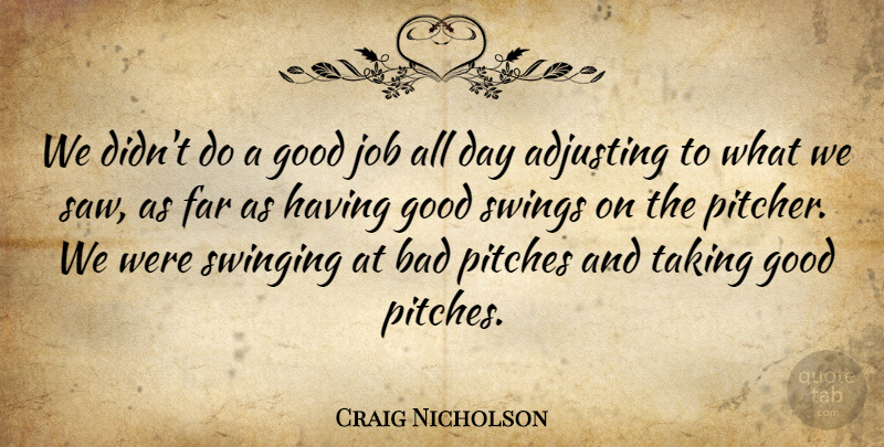Craig Nicholson Quote About Adjusting, Bad, Far, Good, Job: We Didnt Do A Good...