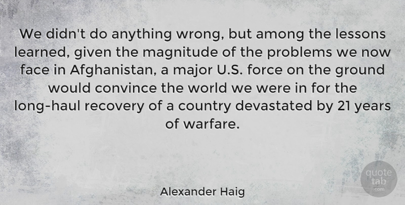 Alexander Haig Quote About Country, Recovery, Years: We Didnt Do Anything Wrong...