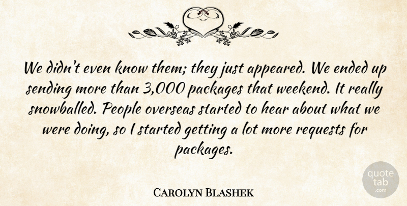 Carolyn Blashek Quote About Ended, Hear, Overseas, Packages, People: We Didnt Even Know Them...
