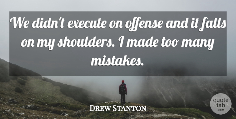 Drew Stanton Quote About Execute, Falls, Mistakes, Offense: We Didnt Execute On Offense...
