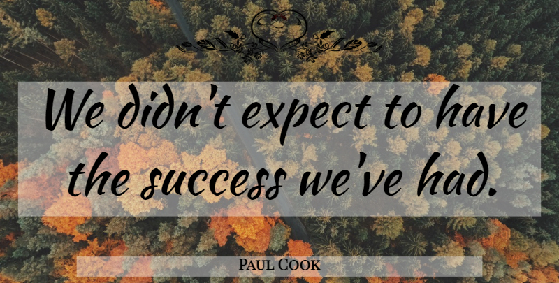 Paul Cook Quote About Expect, Success: We Didnt Expect To Have...