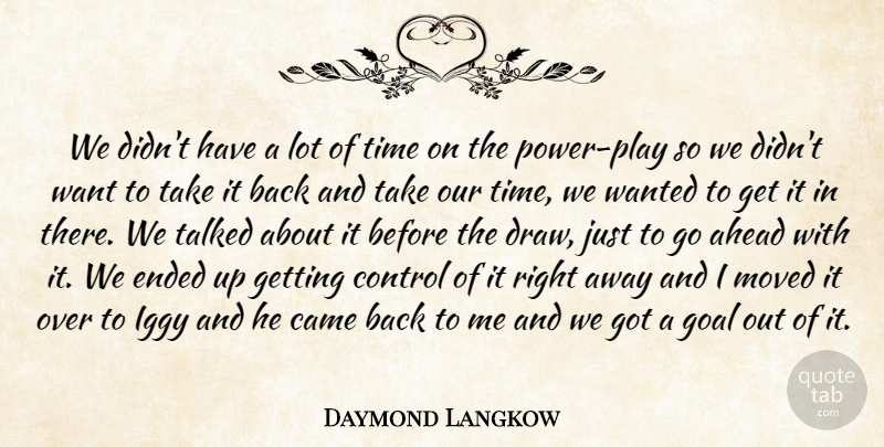 Daymond Langkow Quote About Ahead, Came, Control, Ended, Goal: We Didnt Have A Lot...