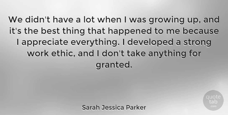 Sarah Jessica Parker Quote About Appreciate, Best, Developed, Growing, Happened: We Didnt Have A Lot...