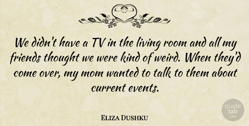Eliza Dushku Quote About Mom, Rooms, Current Events: We Didnt Have A Tv...