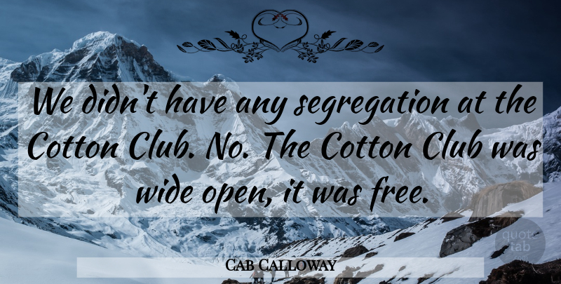 Cab Calloway Quote About American Musician, Cotton, Wide: We Didnt Have Any Segregation...