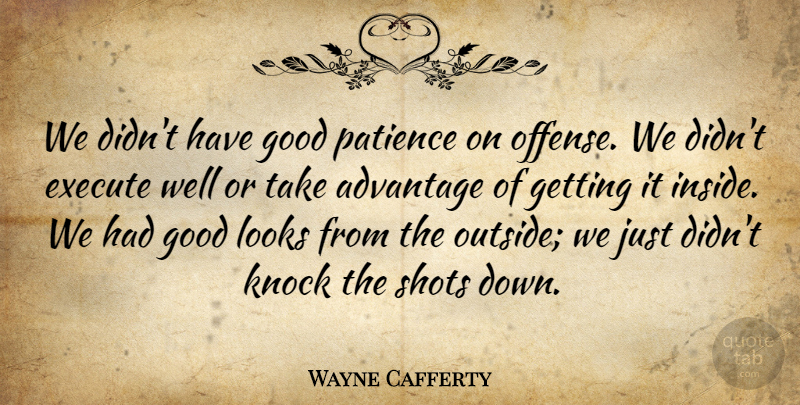 Wayne Cafferty Quote About Advantage, Execute, Good, Knock, Looks: We Didnt Have Good Patience...