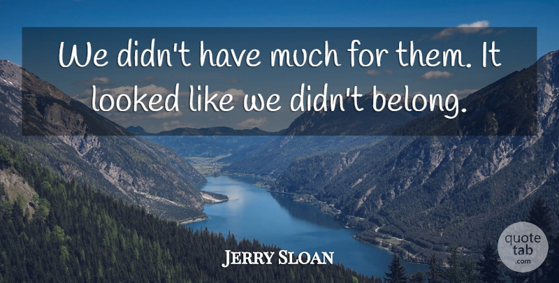 Jerry Sloan Quote About Looked: We Didnt Have Much For...