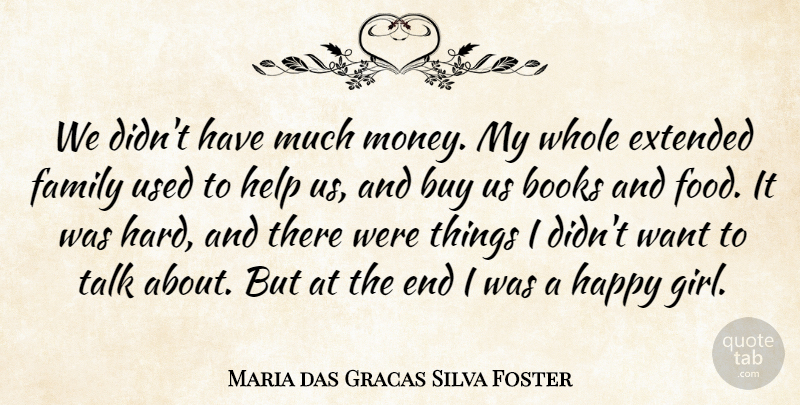 Maria das Gracas Silva Foster Quote About Books, Buy, Extended, Family, Food: We Didnt Have Much Money...