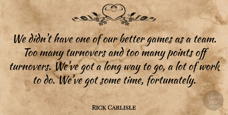 Rick Carlisle Quote About Games, Points, Work: We Didnt Have One Of...