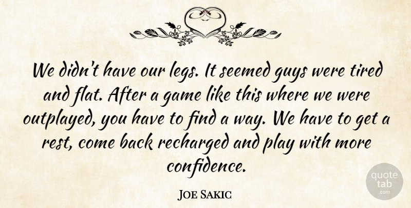 Joe Sakic Quote About Game, Guys, Seemed, Tired: We Didnt Have Our Legs...