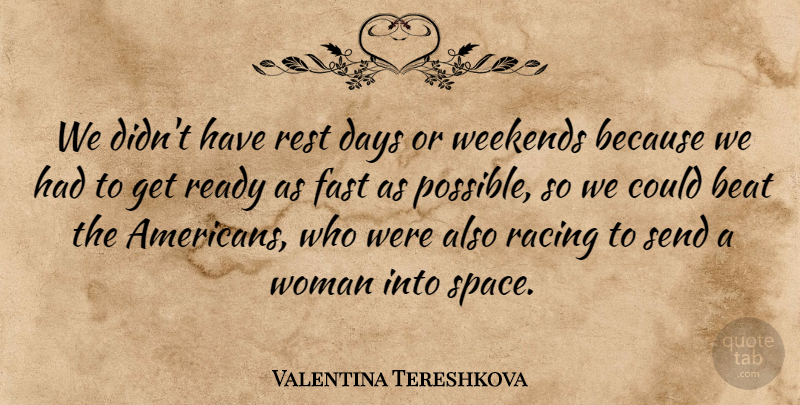 Valentina Tereshkova Quote About Beat, Days, Fast, Ready, Rest: We Didnt Have Rest Days...