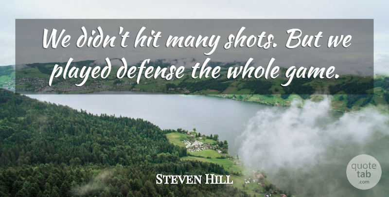 Steven Hill Quote About Defense, Hit, Played: We Didnt Hit Many Shots...