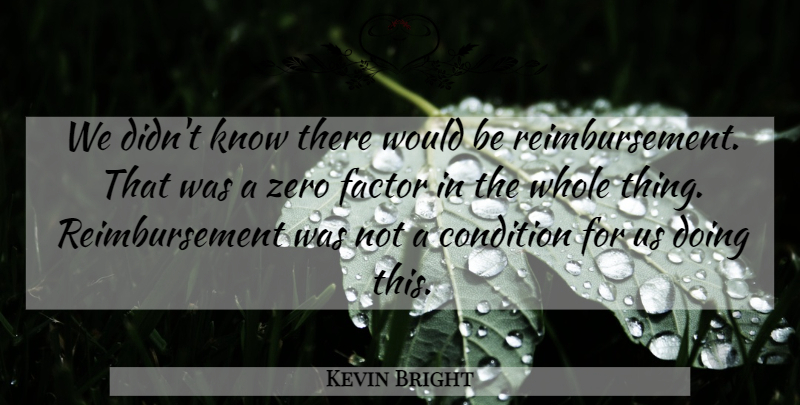 Kevin Bright Quote About Condition, Factor, Zero: We Didnt Know There Would...