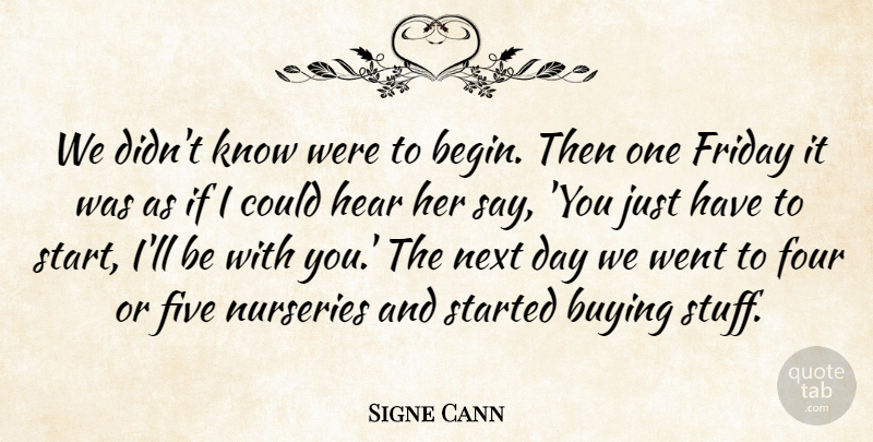 Signe Cann Quote About Buying, Five, Four, Friday, Hear: We Didnt Know Were To...