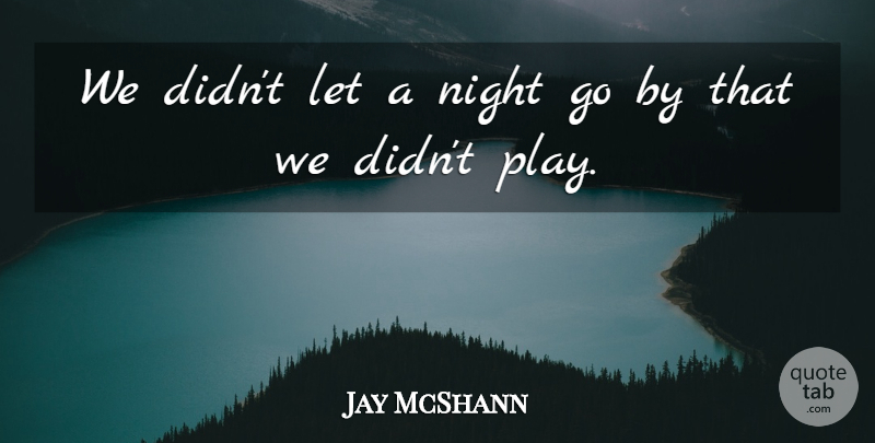 Jay McShann Quote About undefined: We Didnt Let A Night...