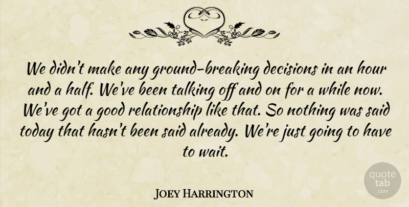 Joey Harrington Quote About Decisions, Good, Hour, Relationship, Talking: We Didnt Make Any Ground...