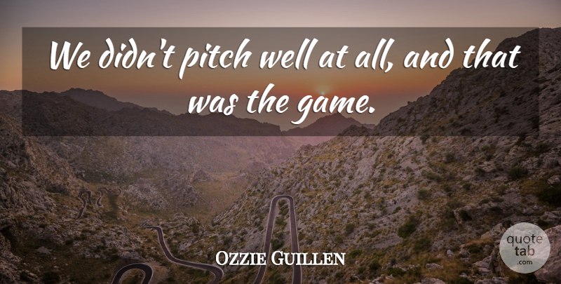 Ozzie Guillen Quote About Pitch: We Didnt Pitch Well At...