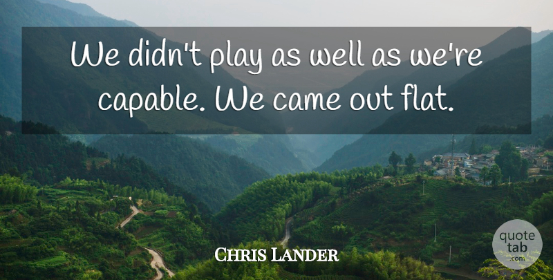 Chris Lander Quote About Came: We Didnt Play As Well...