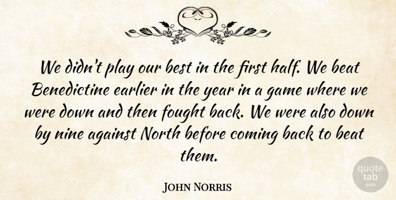 John Norris Quote About Against, Beat, Best, Coming, Earlier: We Didnt Play Our Best...
