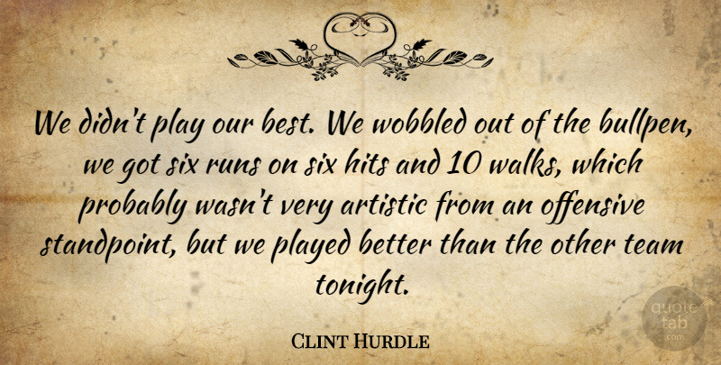Clint Hurdle Quote About Artistic, Hits, Offensive, Played, Runs: We Didnt Play Our Best...