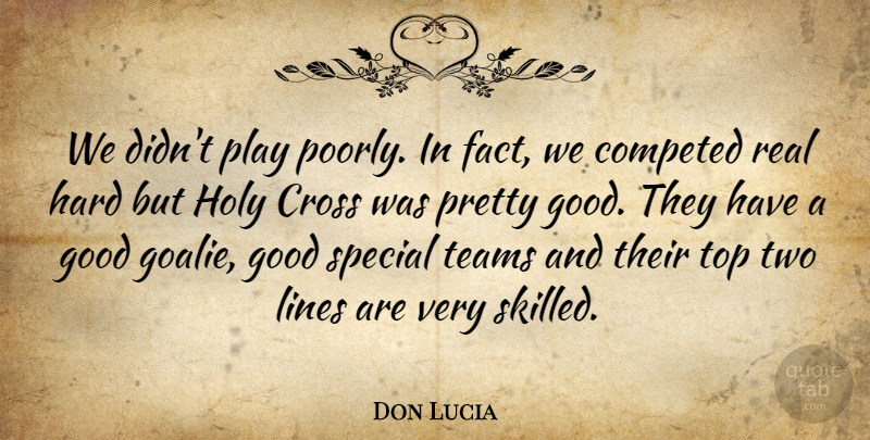 Don Lucia Quote About Cross, Good, Hard, Holy, Lines: We Didnt Play Poorly In...