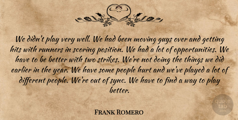 Frank Romero Quote About Earlier, Guys, Hits, Hurt, Moving: We Didnt Play Very Well...