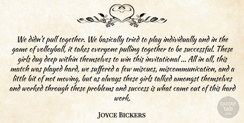 Joyce Bickers Quote About Amongst, Basically, Bit, Came, Deep: We Didnt Pull Together We...