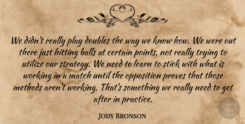 Jody Bronson Quote About Balls, Certain, Doubles, Hitting, Learn: We Didnt Really Play Doubles...