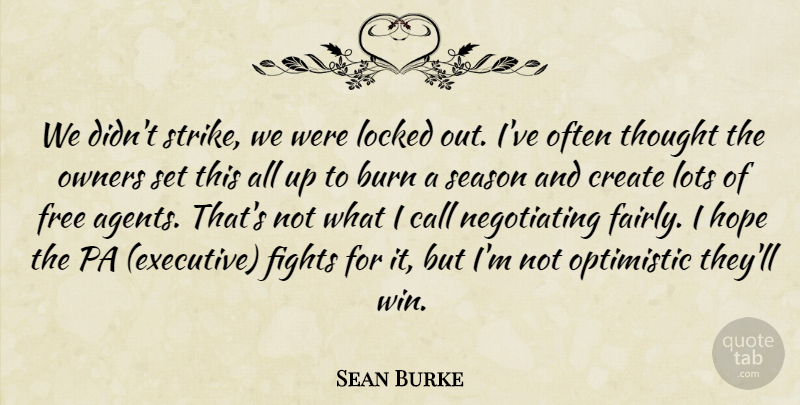 Sean Burke Quote About Burn, Call, Create, Fights, Free: We Didnt Strike We Were...