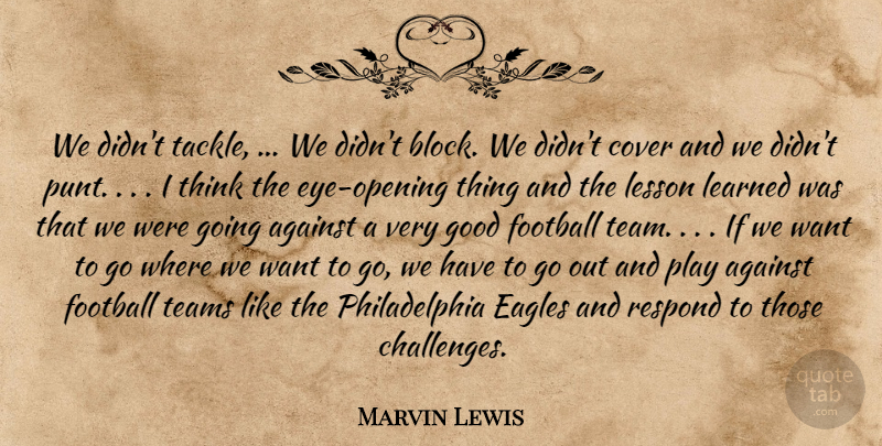 Marvin Lewis Quote About Against, Cover, Eagles, Football, Good: We Didnt Tackle We Didnt...