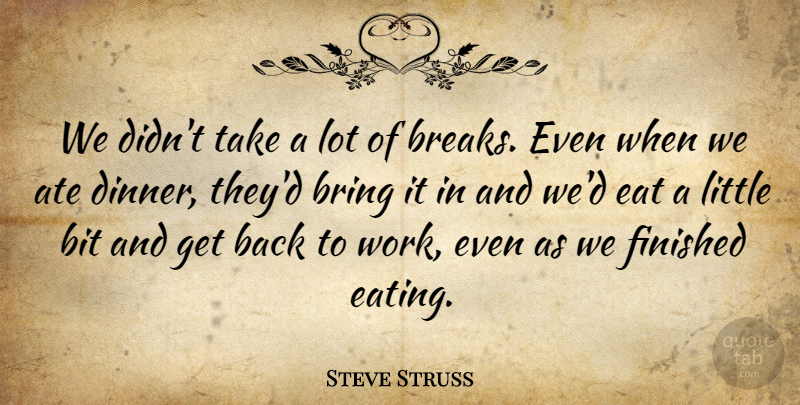 Steve Struss Quote About Ate, Bit, Bring, Eat, Finished: We Didnt Take A Lot...