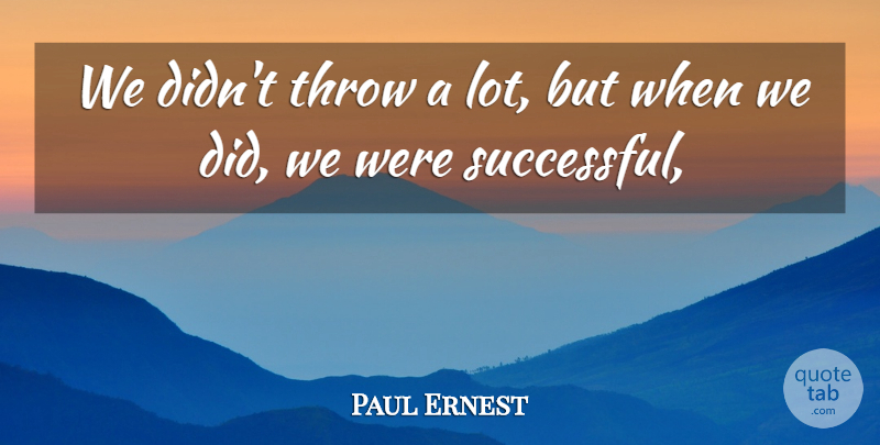 Paul Ernest Quote About Throw: We Didnt Throw A Lot...