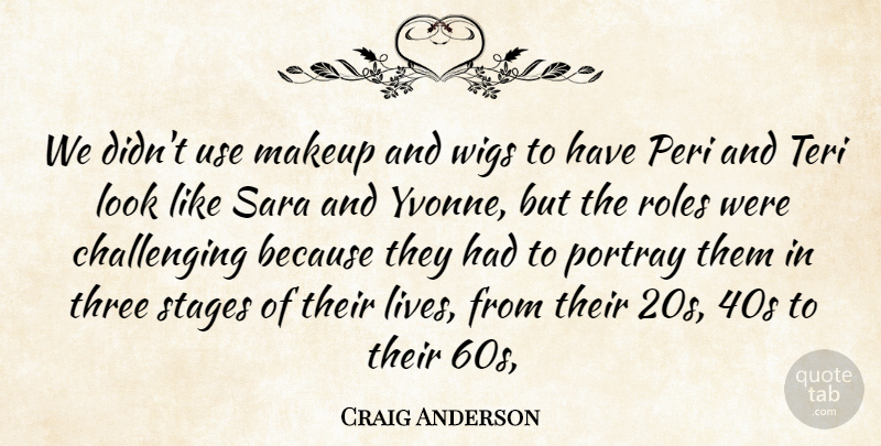 Craig Anderson Quote About Makeup, Portray, Roles, Stages, Three: We Didnt Use Makeup And...