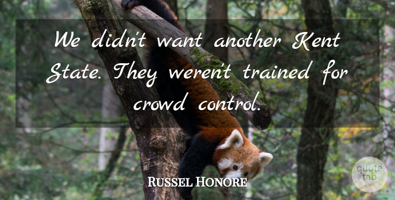 Russel Honore Quote About Crowd, Trained: We Didnt Want Another Kent...