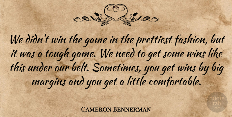 Cameron Bennerman Quote About Fashion, Game, Margins, Prettiest, Tough: We Didnt Win The Game...