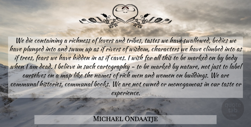 Michael Ondaatje Quote About Relationship, Believe, Book: We Die Containing A Richness...