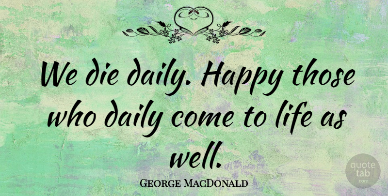 George MacDonald Quote About Life, Inspire, Wells: We Die Daily Happy Those...