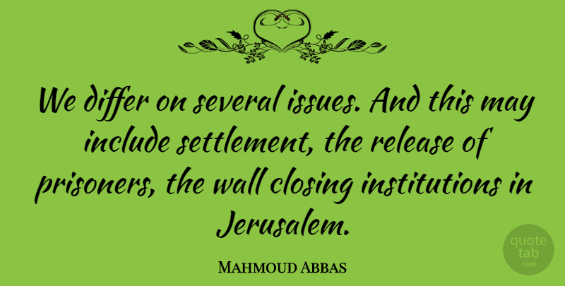 Mahmoud Abbas Quote About Differ, Include, Release, Several: We Differ On Several Issues...