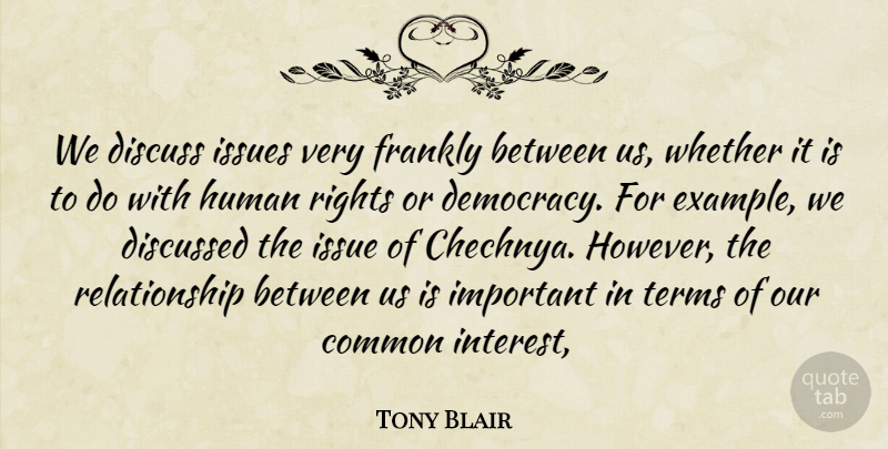 Tony Blair Quote About Common, Democracy, Discuss, Discussed, Frankly: We Discuss Issues Very Frankly...
