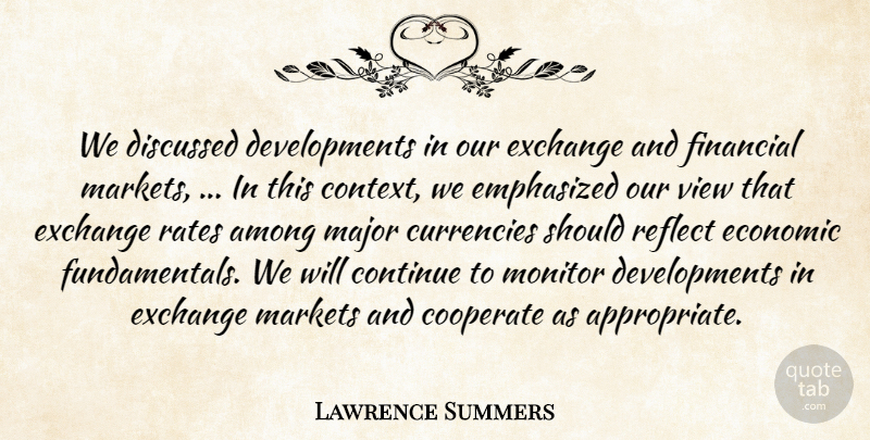 Lawrence Summers Quote About Among, Continue, Cooperate, Discussed, Economic: We Discussed Developments In Our...