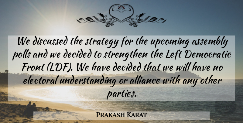 Prakash Karat Quote About Alliance, Assembly, Decided, Democratic, Discussed: We Discussed The Strategy For...