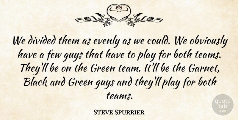 Steve Spurrier Quote About Black, Both, Divided, Few, Green: We Divided Them As Evenly...